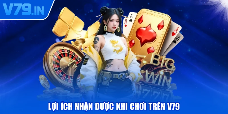 Lợi ích nhận được khi chơi trên V79